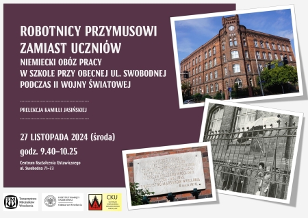 27 XI 2024 r. ROBOTNICY PRZYMUSOWI ZAMIAST UCZNIÓW. NIEMIECKI OBÓZ PRACY W SZKOLE PRZY OBECNEJ ULICY SWOBODNEJ PODCZAS II WOJNY ŚWIATOWEJ